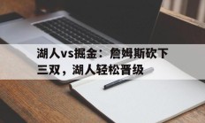 开云下载-湖人vs掘金：詹姆斯砍下三双，湖人轻松晋级